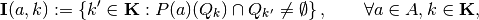 \mathbf{I}(a,k) := \left\{ k' \in \mathbf{K} :
                           P(a)(Q_{k}) \cap Q_{k'} \neq \emptyset
                   \right\},
                   \qquad
                   \forall a \in A, k \in \mathbf{K},