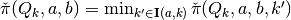 \check{\pi}(Q_k,a,b) = \min_{k' \in \mathbf{I}(a,k)} \check{\pi}(Q_k,a,b,k')