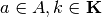 a \in A, k \in \mathbf{K}