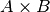 A \times B