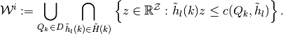 \mathcal{W}^{i} := \bigcup_{Q_k \in D}  \bigcap_{\tilde{h}_l (k) \in \tilde{H}(k)}
\left\{ z \in \mathbb{R}^{\mathcal{Z}} :
\tilde{h}_l (k) z \leq c(Q_k,\tilde{h}_l) \right\}.