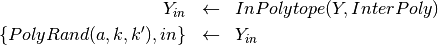 \begin{eqnarray*}
Y_{in} & \gets & InPolytope(Y, InterPoly)
\\
\{ PolyRand(a,k,k'), in \} & \gets & Y_{in}
\end{eqnarray*}