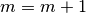 m = m + 1