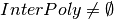 InterPoly \neq \emptyset
