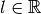l \in \mathbb{R}