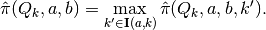 \hat{\pi}(Q_k,a,b) = \max_{k' \in \mathbf{I}(a,k)} \hat{\pi}(Q_k,a,b,k').