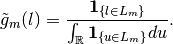 \tilde{g}_m (l) =  \frac{ \mathbf{1}_{ \{ l \in L_m \} } }{ \int_{\mathbb{R}} \mathbf{1}_{\{ u \in L_m \} } du }.