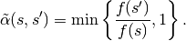 \tilde{\alpha}(s,s') = \min \left\{ \frac{f(s')}{f(s)} ,
1\right\}.
